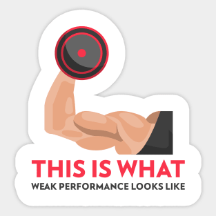 This is what weak performance looks like T-Shirt Sticker